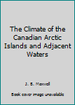 Spiral-bound The Climate of the Canadian Arctic Islands and Adjacent Waters Book