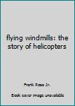 Hardcover flying windmills: the story of helicopters Book