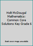 Paperback Holt McDougal Mathematics: Common Core Solutions Key Grade 6 Book