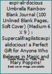 Paperback Super-Cali-fragil-istic-expi-ali-docious Umbrella Rainbow Blank Journal (100 Unlined Blank Pages, Soft Cover) (Medium 6 X 9 ) : Supercalifragilisticexpialidocious! a Perfect Gift for Anyone Who Believes in Magic and Mary Poppins! Book