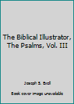 Hardcover The Biblical Illustrator, The Psalms, Vol. III Book