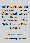 Paperback Trillion Dollar Lie- The Holocaust : The Lies of the "Death Camps," the Deliberate Lies of the "Numbers." The Myth of the Six Million Swindle Book