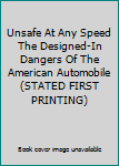 Hardcover Unsafe At Any Speed The Designed-In Dangers Of The American Automobile (STATED FIRST PRINTING) Book