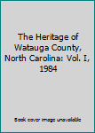 Hardcover The Heritage of Watauga County, North Carolina: Vol. I, 1984 Book