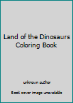 Unknown Binding Land of the Dinosaurs Coloring Book