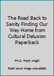 Unknown Binding The Road Back to Sanity Finding Our Way Home from Cultural Delusion Paperback Book