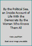 Hardcover By the Political Sea, an Inside Account of Life With the Democrats By the Woman Who Knows Them All Book