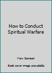 Paperback How to Conduct Spiritual Warfare Book