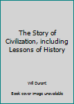 Hardcover The Story of Civilization, including Lessons of History Book