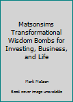 Unknown Binding Matsonsims Transformational Wisdom Bombs for Investing, Business, and Life Book