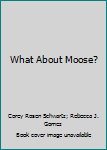 Paperback What About Moose? Book