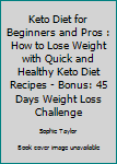 Paperback Keto Diet for Beginners and Pros : How to Lose Weight with Quick and Healthy Keto Diet Recipes - Bonus: 45 Days Weight Loss Challenge Book