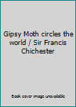 Gipsy Moth circles the world / Sir Francis Chichester