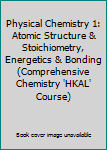 Paperback Physical Chemistry 1: Atomic Structure & Stoichiometry, Energetics & Bonding (Comprehensive Chemistry 'HKAL' Course) Book