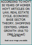 Hardcover ACCORDING TO HOYT 50 YEARS OF HOMER HOYT ARTICLES ON LAW, REAL ESTATE CYCLE, ECONOMIC BASE SECTOR THEORY, SHOPPING CENTERS, URBAN GROWTH 1916 TO 1966 (signed) Book