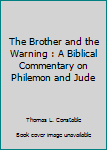 The Brother and the Warning : A Biblical Commentary on Philemon and Jude
