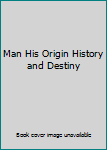 Paperback Man His Origin History and Destiny Book