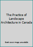 Unknown Binding The Practice of Landscape Architecture in Canada Book