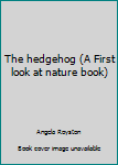 Hardcover The hedgehog (A First look at nature book) Book