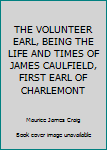 Hardcover THE VOLUNTEER EARL, BEING THE LIFE AND TIMES OF JAMES CAULFIELD, FIRST EARL OF CHARLEMONT Book