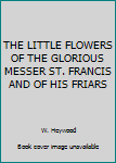 Unknown Binding THE LITTLE FLOWERS OF THE GLORIOUS MESSER ST. FRANCIS AND OF HIS FRIARS Book