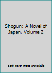 Shogun: A Novel of Japan, Volume 2