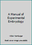 A Manual of Experimental Embryology (Committee on Publications in Biology & Medicine)