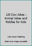 120 Cow Jokes: Animal Jokes and Riddles for Kids