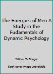 Unknown Binding The Energies of Men A Study in the Fudamentals of Dynamic Psychology Book