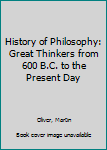 Hardcover History of Philosophy: Great Thinkers from 600 B.C. to the Present Day Book
