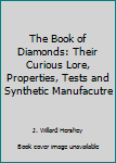 Hardcover The Book of Diamonds: Their Curious Lore, Properties, Tests and Synthetic Manufacutre Book