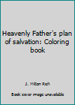 Unknown Binding Heavenly Father's plan of salvation: Coloring book