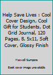 Help Save Lives : Cool Cover Design, Cool Gift for Students, Dot Grid Journal, 120 Pages, 8. 5x11, Soft Cover, Glossy Finish