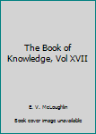 Hardcover The Book of Knowledge, Vol XVII Book