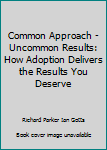 Paperback Common Approach - Uncommon Results: How Adoption Delivers the Results You Deserve Book
