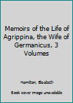 Hardcover Memoirs of the Life of Agrippina, the Wife of Germanicus, 3 Volumes Book