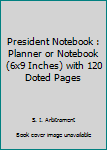 Paperback President Notebook : Planner or Notebook (6x9 Inches) with 120 Doted Pages Book