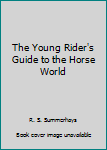 The Young Rider's Guide to the Horse World