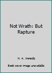 Paperback Not Wrath: But Rapture Book