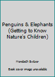 Hardcover Penguins & Elephants (Getting to Know Nature's Children) Book