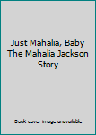 Just Mahalia, Baby The Mahalia Jackson Story