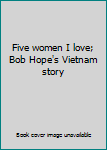 Hardcover Five women I love; Bob Hope's Vietnam story Book