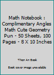Paperback Math Notebook : Complimentary Angles Math Cute Geometry Pun - 50 Sheets, 100 Pages - 8 X 10 Inches Book