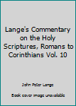 Hardcover Lange's Commentary on the Holy Scriptures, Romans to Corinthians Vol. 10 Book