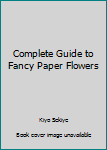 Paperback Complete Guide to Fancy Paper Flowers Book