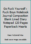 Paperback Go Fuck Yourself : Fuck Boys Notebook Journal Composition Blank Lined Diary Notepad 120 Pages Paperback Hearts Book