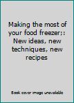 Unknown Binding Making the most of your food freezer;: New ideas, new techniques, new recipes Book