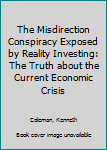 Paperback The Misdirection Conspiracy Exposed by Reality Investing: The Truth about the Current Economic Crisis Book