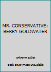 Unknown Binding MR. CONSERVATIVE: BERRY GOLDWATER Book