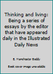 Thinking and living: Being a series of essays by the editor that have appeared daily in the Illustrated Daily News